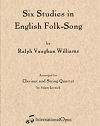 Six Studies in English Folk-Song (arranged for Clarinet and String Quartet) by Ralph Vaughan Williams