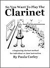 So You Want to Play the Clarinet (2016 Edition) by Paula Corley