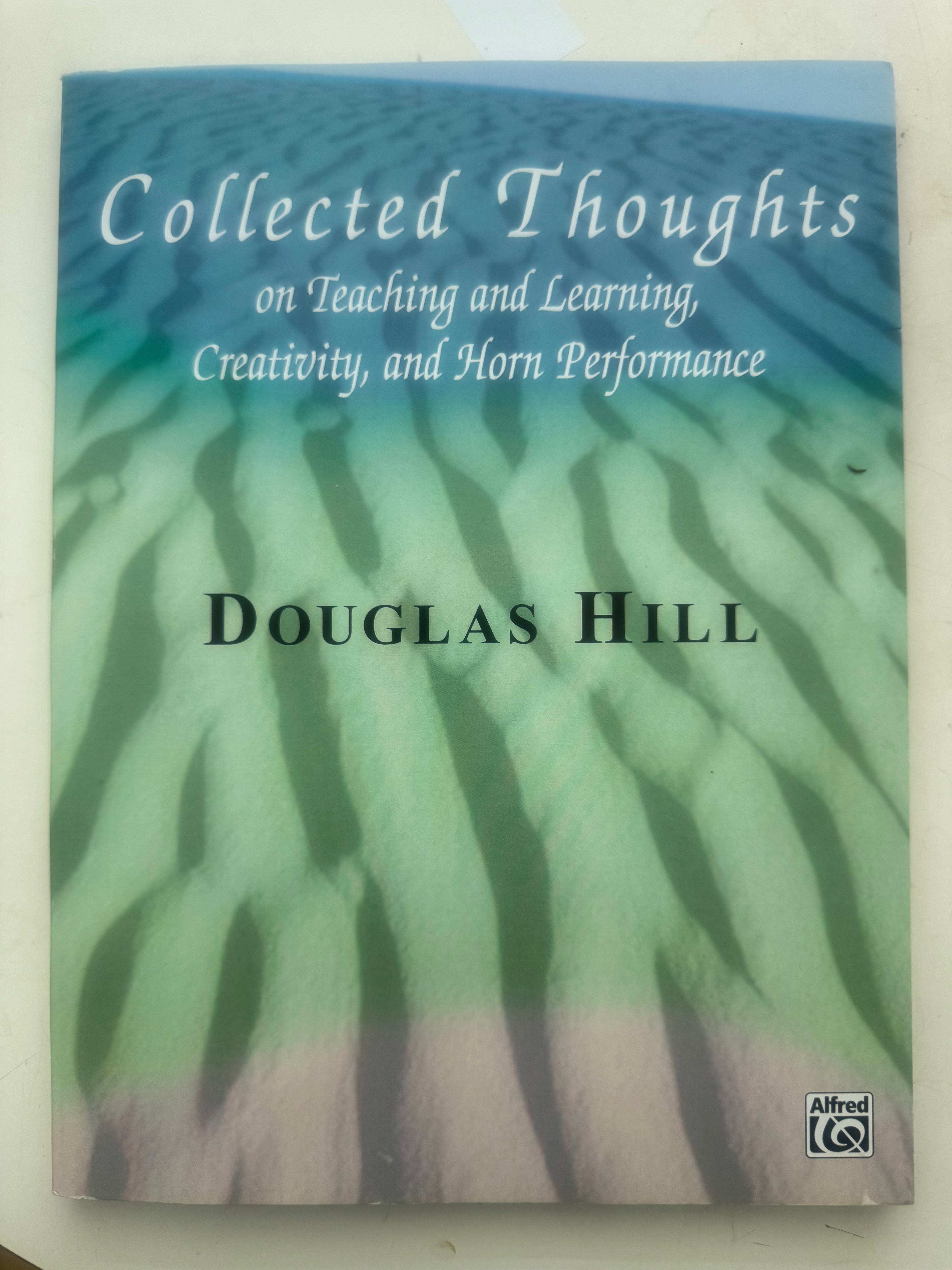 Collected Thoughts, on Teaching and Learning Creativity, and Horn Performance by Douglas Hill