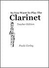 So You Want to Play the Clarinet - Teacher Edition by Paula Corley