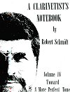 A Clarinetist's Notebook Vol. IV: Toward a More Perfect Tone by Robert Schmidt