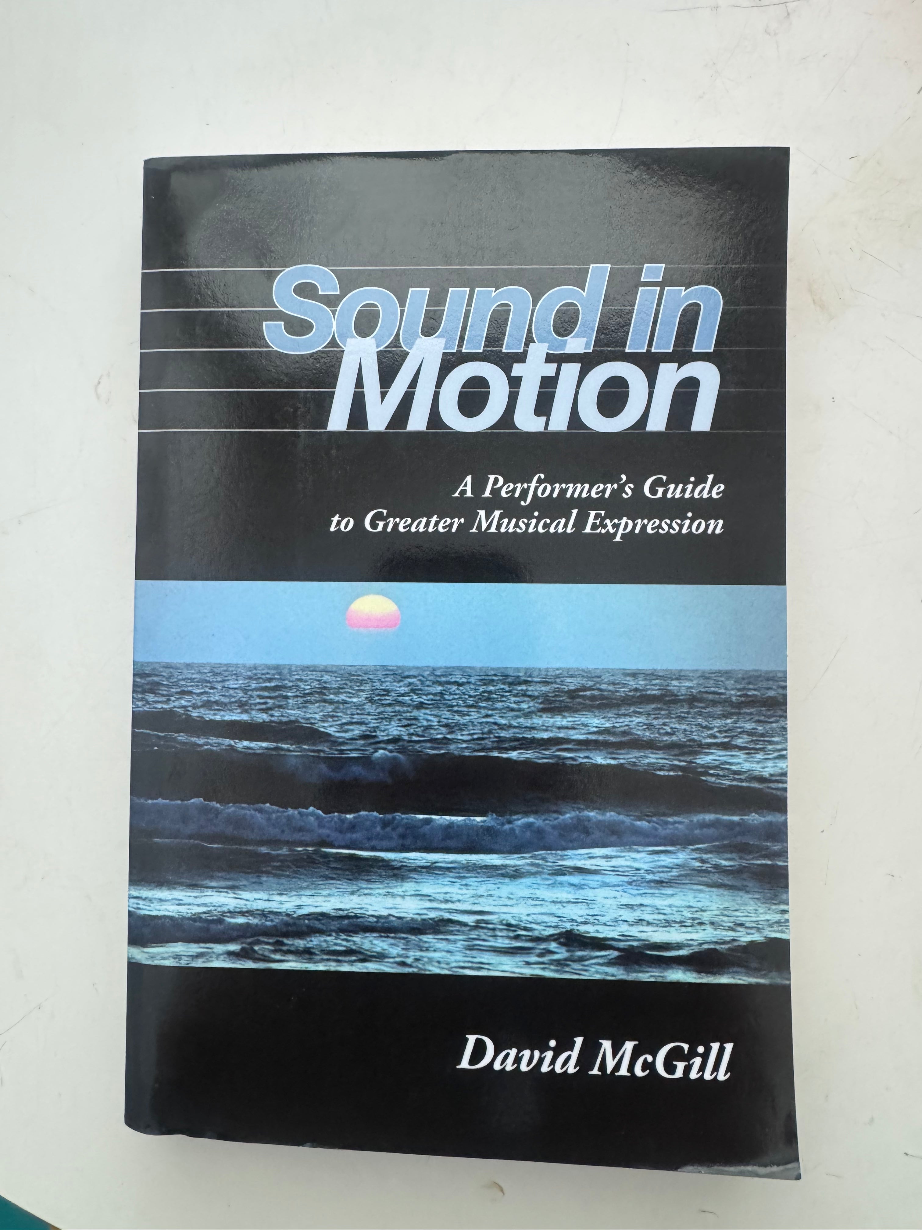 Sound in Motion, A performer's Guide to Greater Musical Expression by David McGill