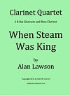 When Steam Was King for Clarinet Quartet by Alan Lawson