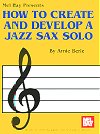 How to Create and Develop a Jazz Sax Solo by Arnie Berle